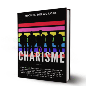 Charisme - Comment devenir un communicateur magnétique